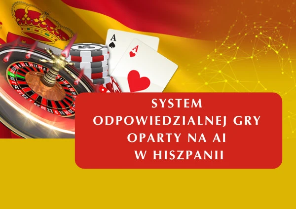 Hiszpania wprowadza system odpowiedzialnej gry oparty na sztucznej inteligencji